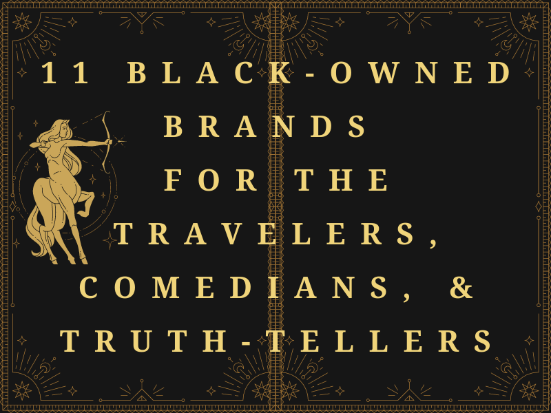 It's Sagittarius SZN - 11 Black-Owned Brands for the Travelers, Comedians, & Truth-Tellers